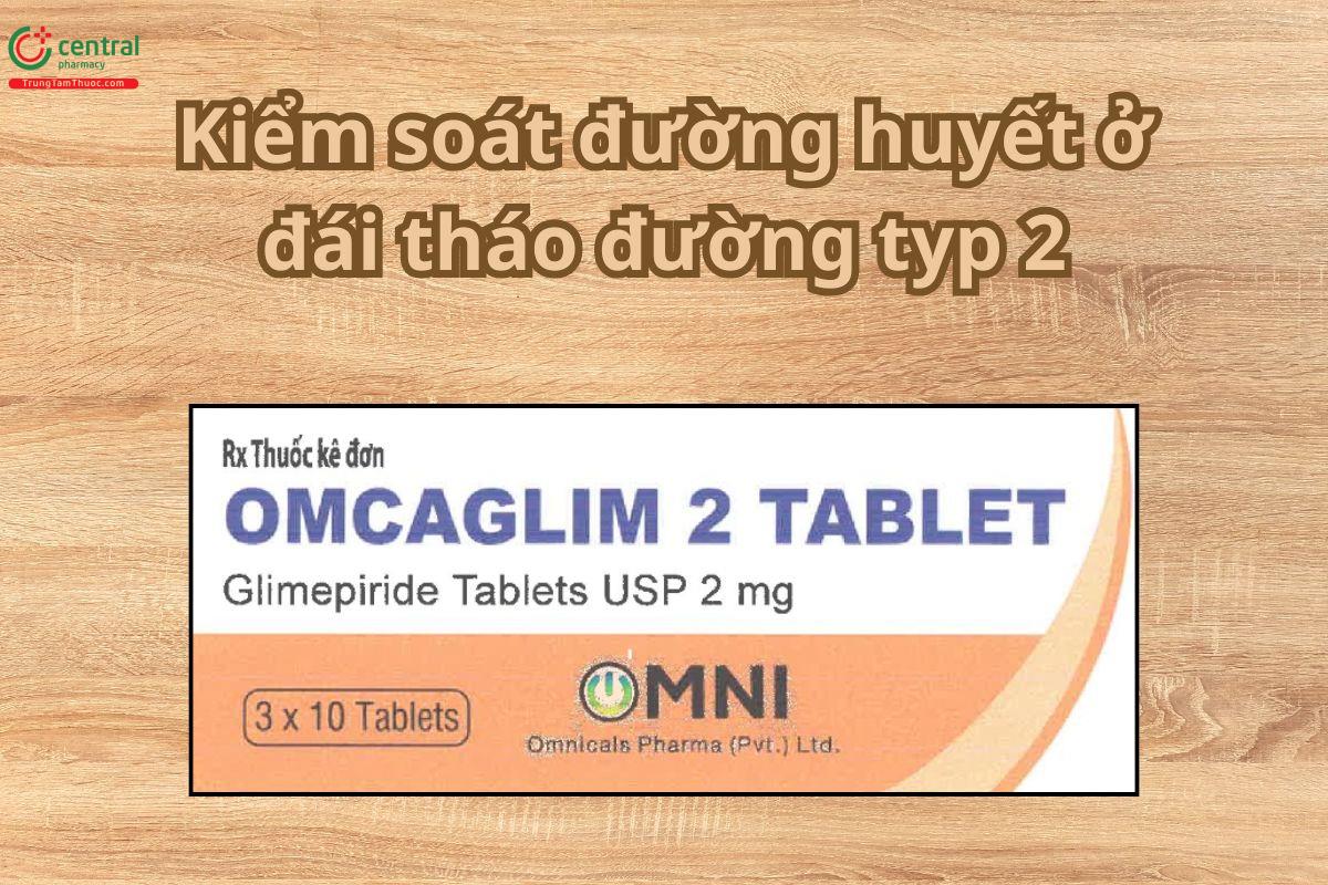 Thuốc Omcaglim 2 Tablet kiểm soát đường huyết ở đái tháo đường typ 2