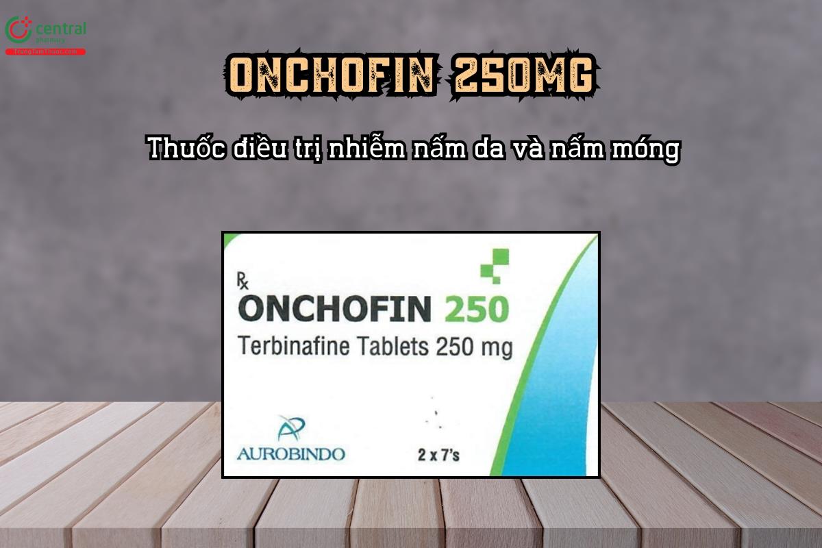 Thuốc Onchofin 250mg điều trị nhiễm nấm da và nấm móng