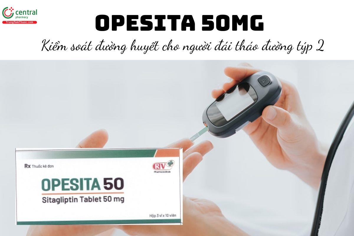 Thuốc Opesita 50mg - Kiểm soát đường huyết ở bệnh nhân tiểu đường tuýp 2