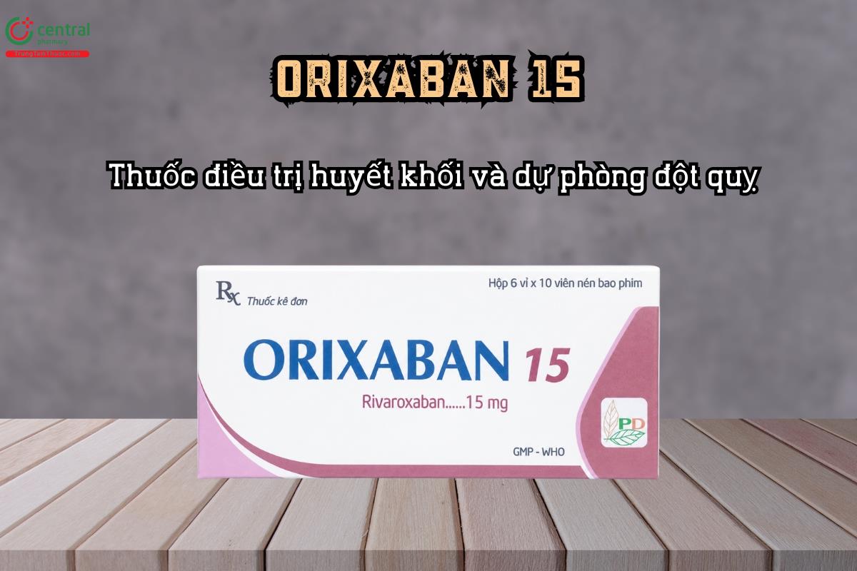 Thuốc điều trị huyết khối và dự phòng đột quỵ Orixaban 15