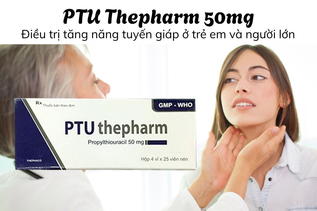 Thuốc PTU Thepharm 50mg - Điều trị tình trạng tăng năng tuyến giáp 