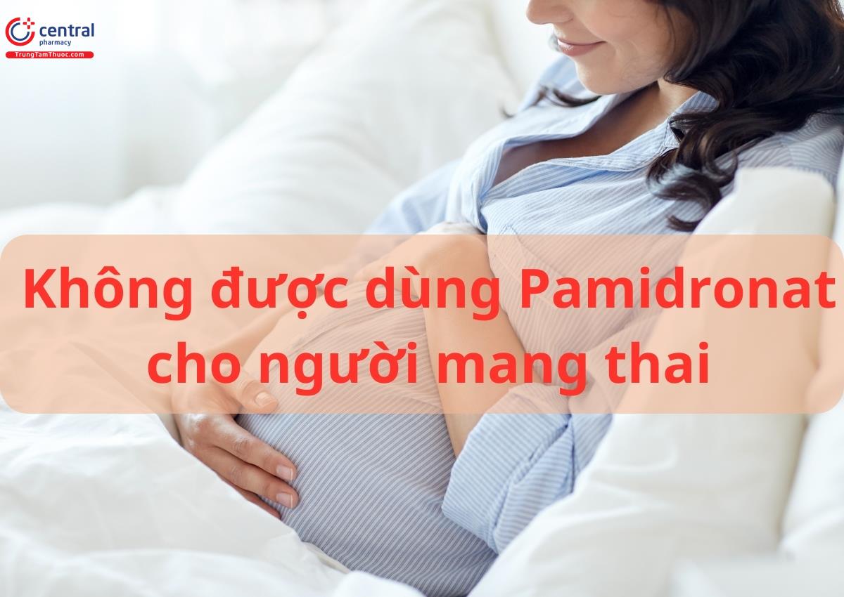 Không được dùng Pamidronat cho người mang thai