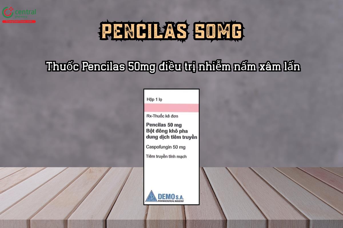 Thuốc Pencilas 50mg điều trị nhiễm nấm xâm lấn chứa Caspofungin