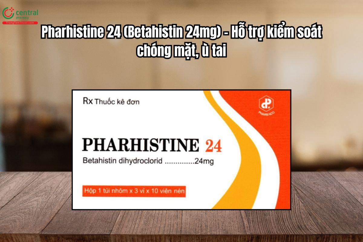 Thuốc Pharhistine 24 (Betahistin 24mg) – kiểm soát chóng mặt, ù tai