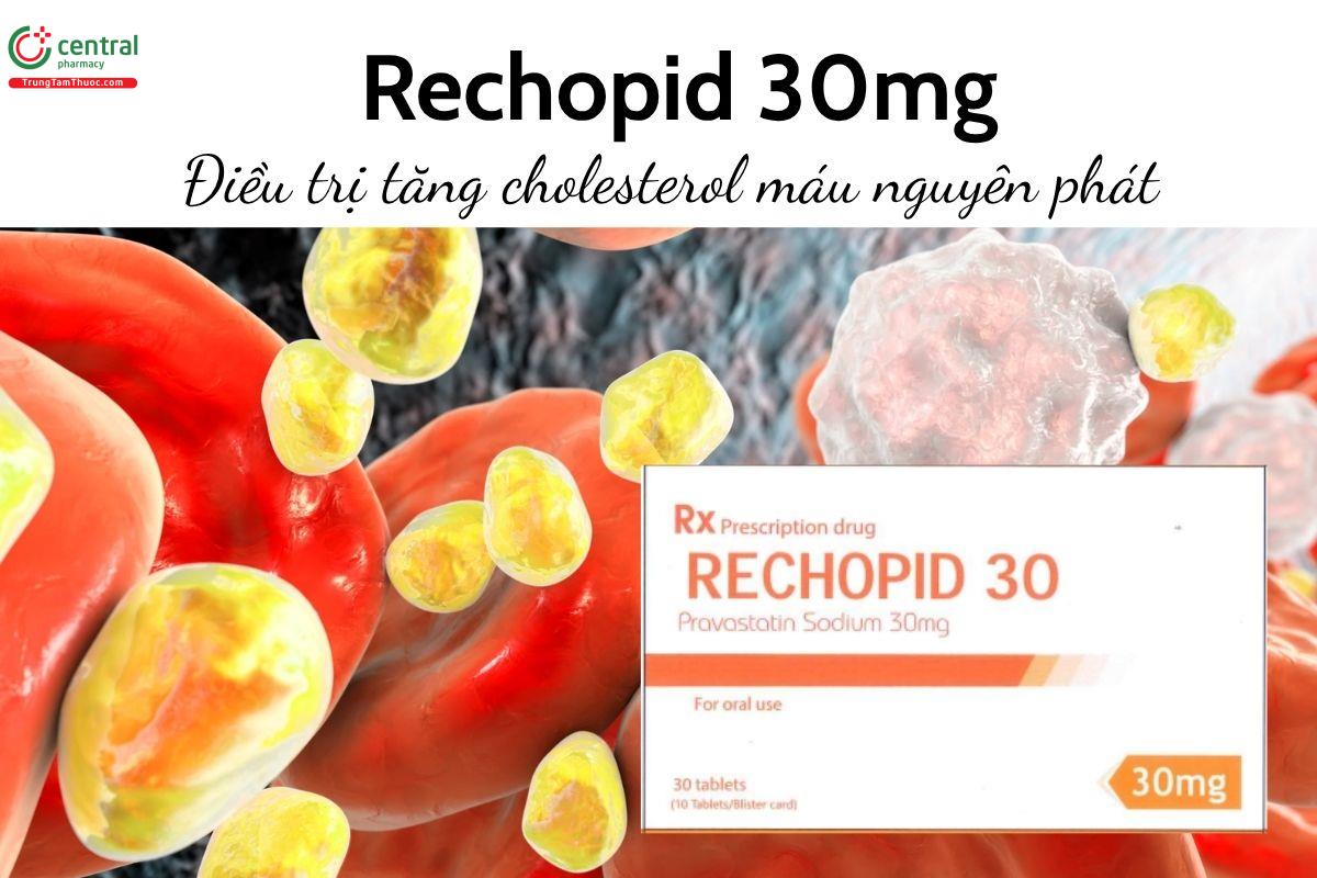 Thuốc Rechopid 30mg - Điều trị tăng cholesterol máu nguyên phát
