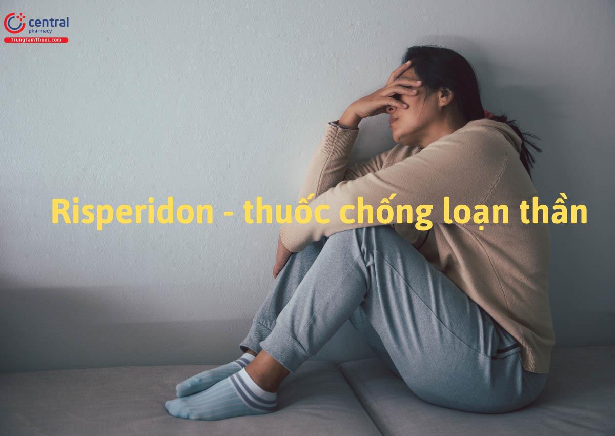 Risperidone - thuốc chống loạn thần