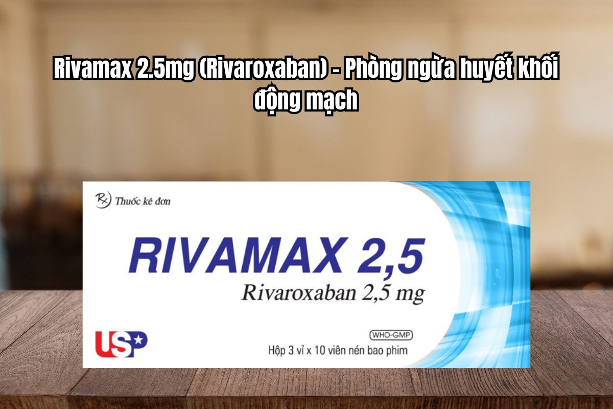 Thuốc Rivamax 2.5mg - Phòng ngừa huyết khối động mạch