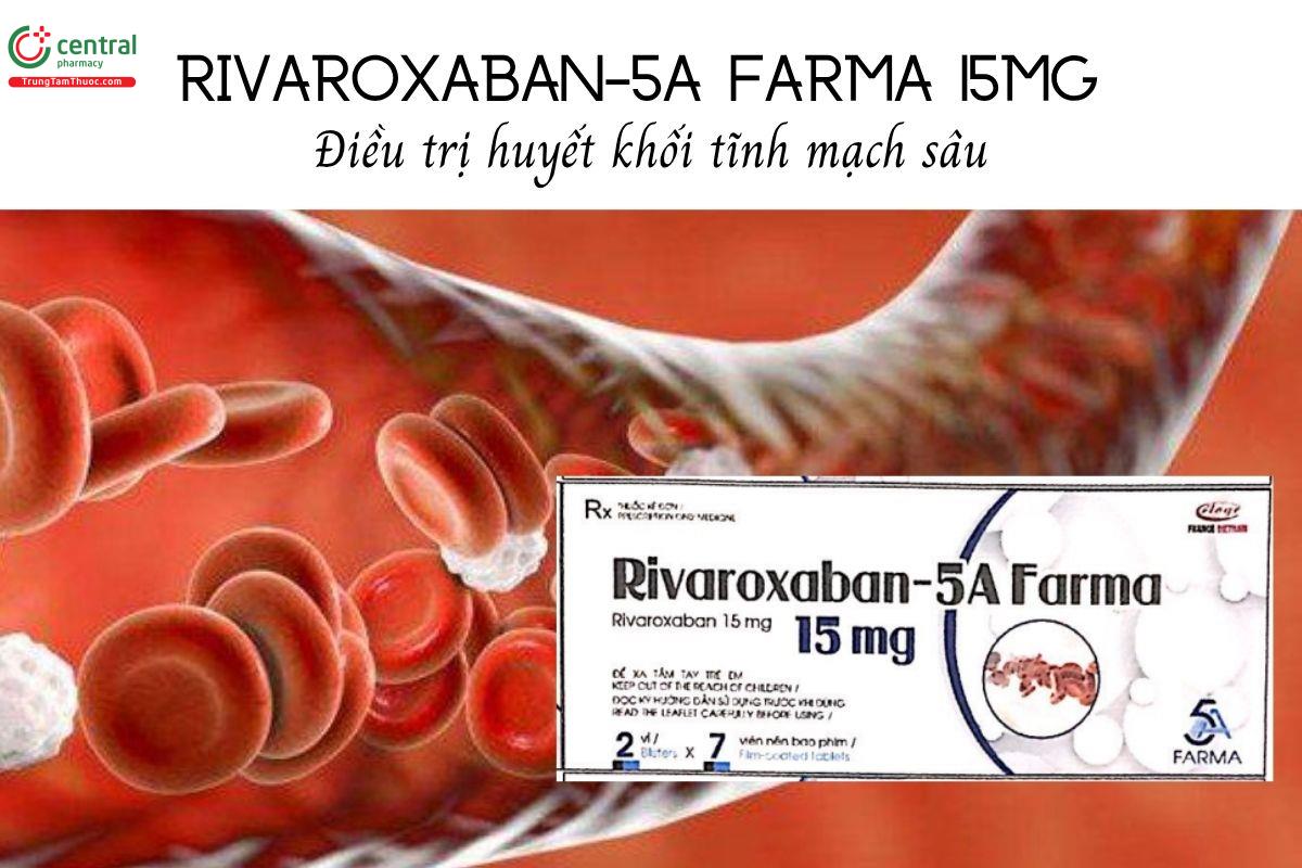 Thuốc Rivaroxaban-5A Farma 15mg - Điều trị huyết khối tĩnh mạch sâu
