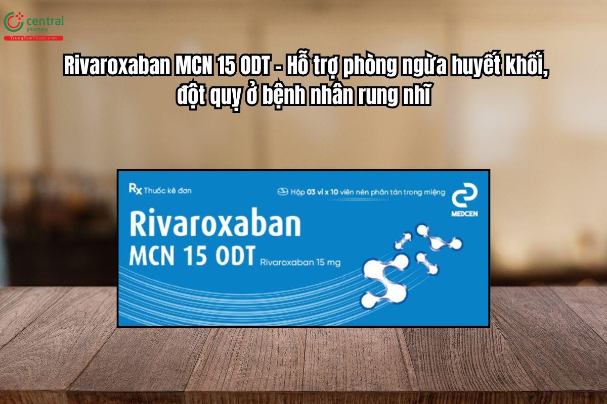 Thuốc Rivaroxaban MCN 15 ODT phòng ngừa huyết khối, đột quỵ 