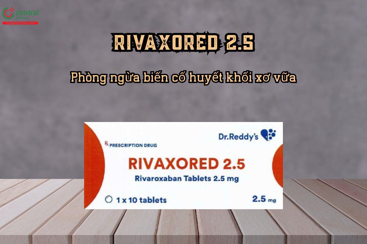 Phòng ngừa biến cố huyết khối xơ vữa bằng thuốc Rivaxored 2.5
