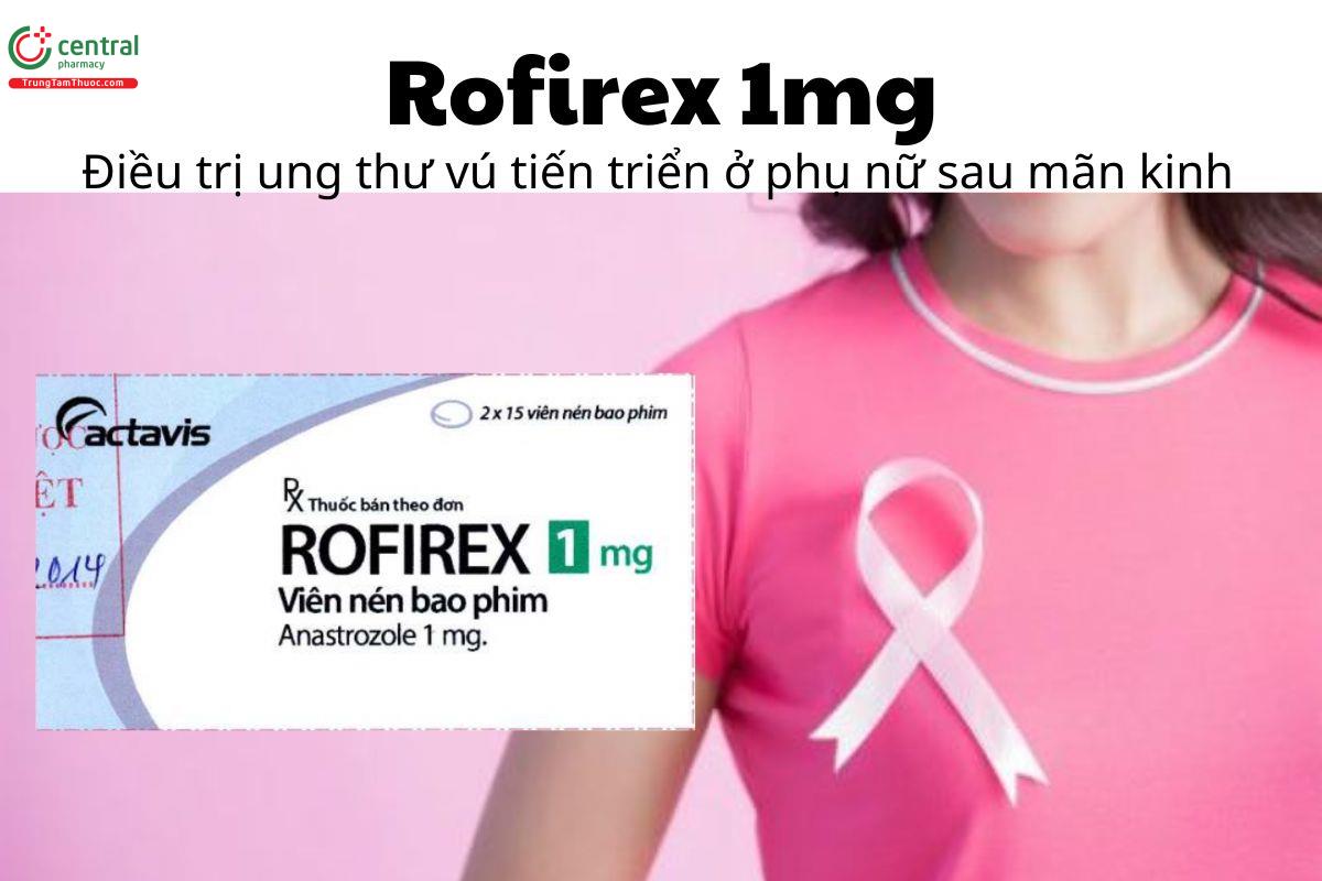 Thuốc Rofirex 1mg - Điều trị ung thư vú tiến triển ở phụ nữ sau mãn kinh