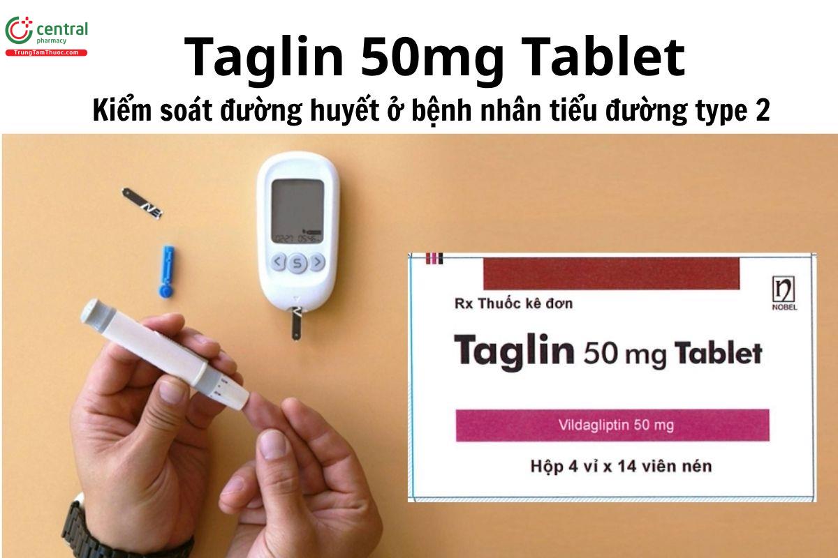 Thuốc Taglin 50mg Tablet - Kiểm soát đường huyết ở bệnh nhân tiểu đường type 2 