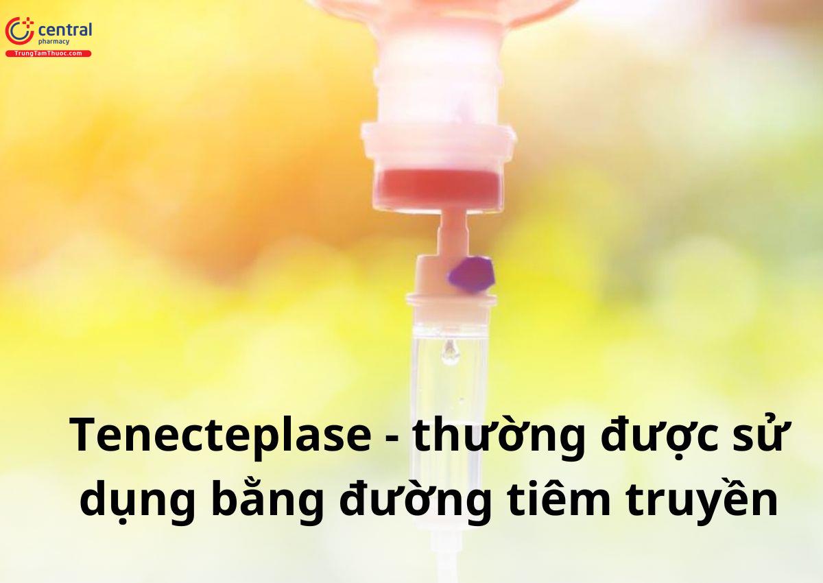 Tenectaplase được dùng bằng đường tiêm truyền