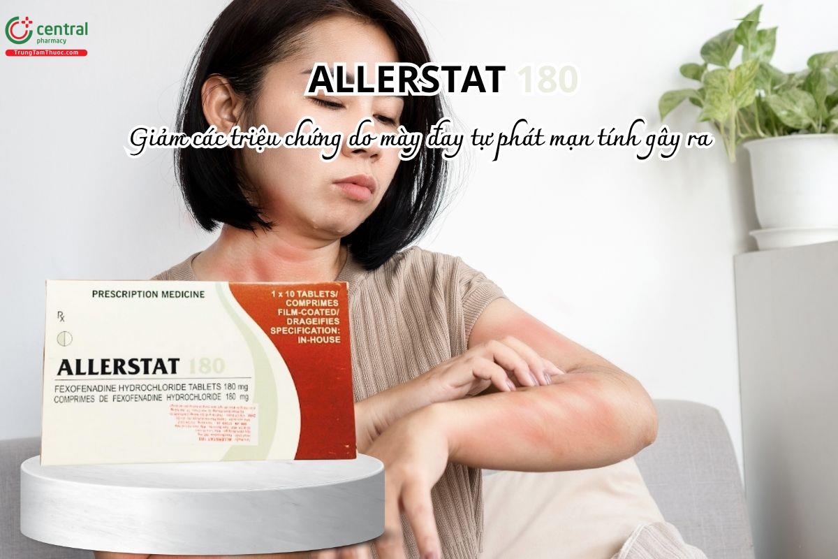 Thuốc Allerstat 180mg giúp giảm các triệu chứng ngứa và nổi mẩn do mày đay tự phát mạn tính