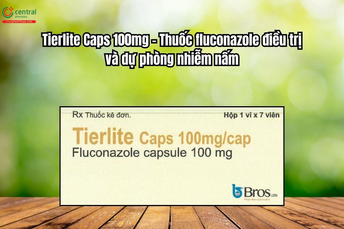 Thuốc Tierlite Caps 100mg điều trị và dự phòng nhiễm nấm, nấm Candida
