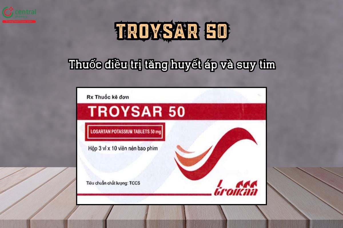 Thuốc điều trị tăng huyết áp và suy tim Troysar 50
