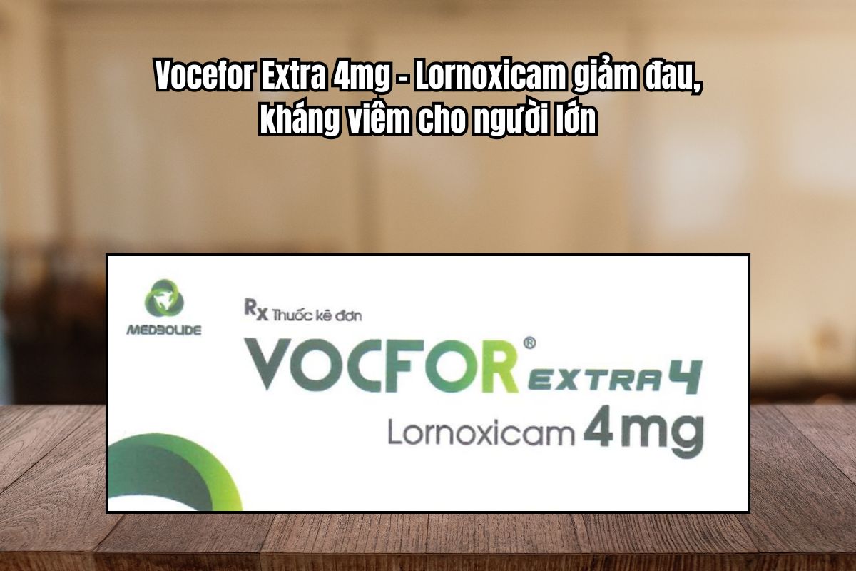 Thuốc Vocfor Extra 4mg– giảm đau, kháng viêm cho người lớn
