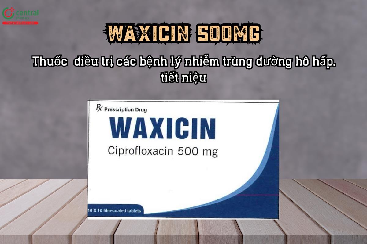  Điều trị nhiễm khuẩn với thuốc Waxicin 500mg