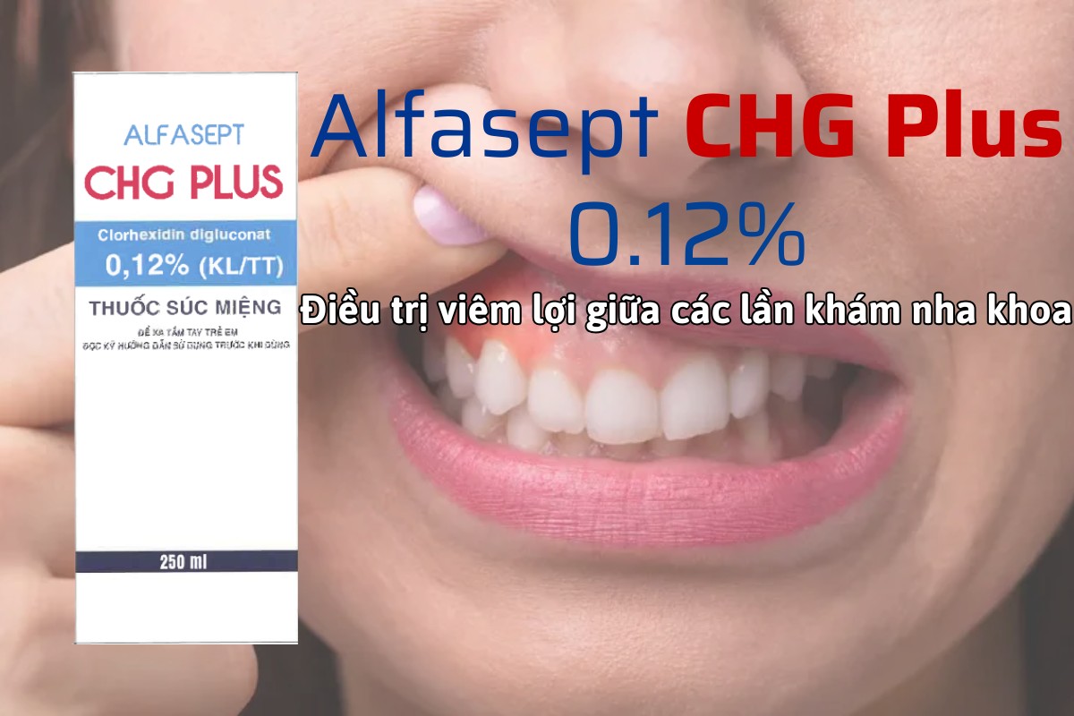 Thuốc Alfasept CHG Plus 0.12% điều trị viêm lợi giữa các lần khám nha khoa