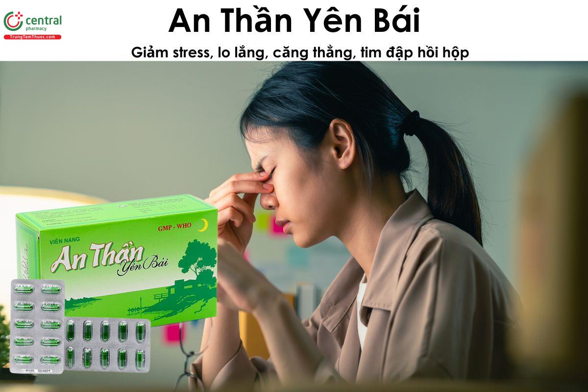 An Thần Yên Bái giảm stress, lo lắng, căng thẳng, tim đập hồi hộp