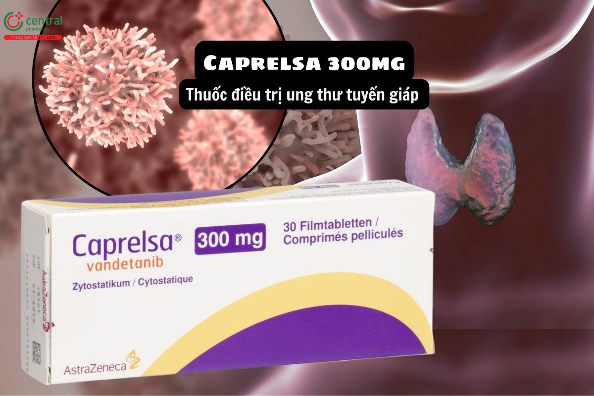 Thuốc Caprelsa 300mg điều trị ung thư tuyến giáp di căn