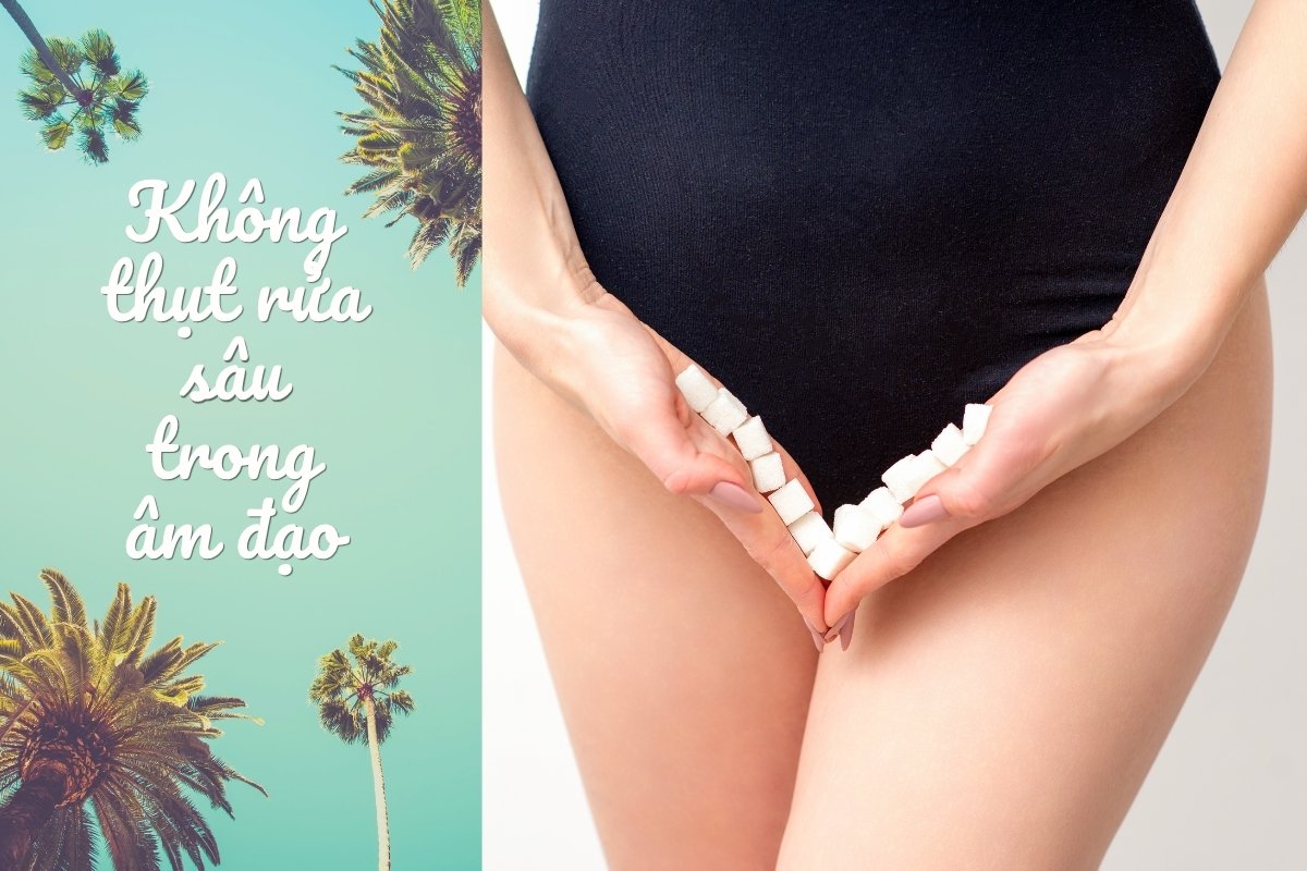 Không thụt rửa sâu trong âm đạo