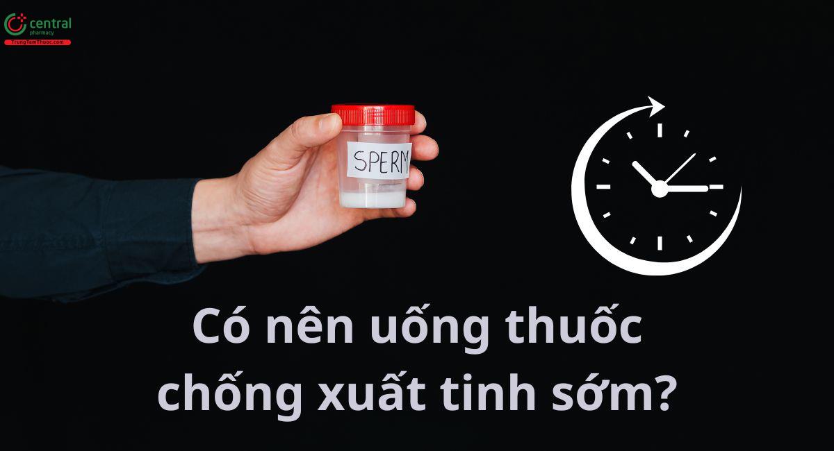 Có nên uống thuốc chống xuất tinh sớm