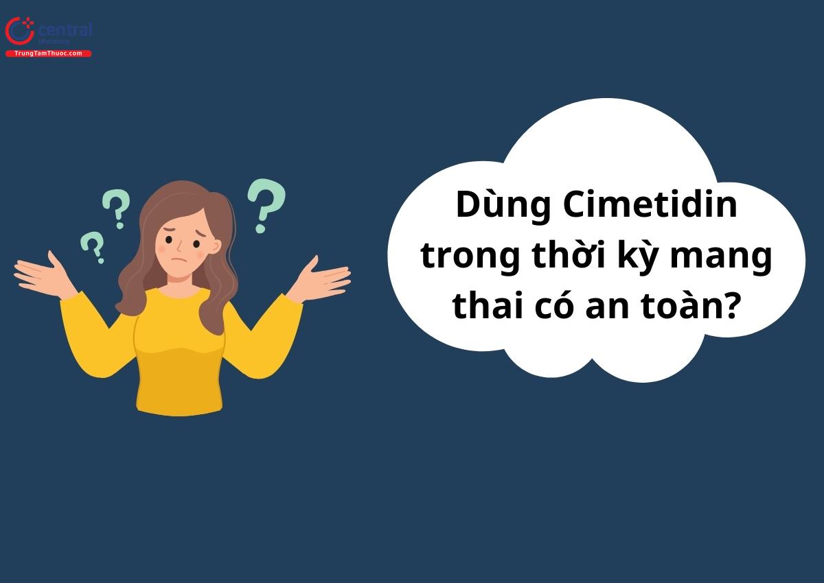 Có nên dùng Cimetidin cho phụ nữ mang thai?