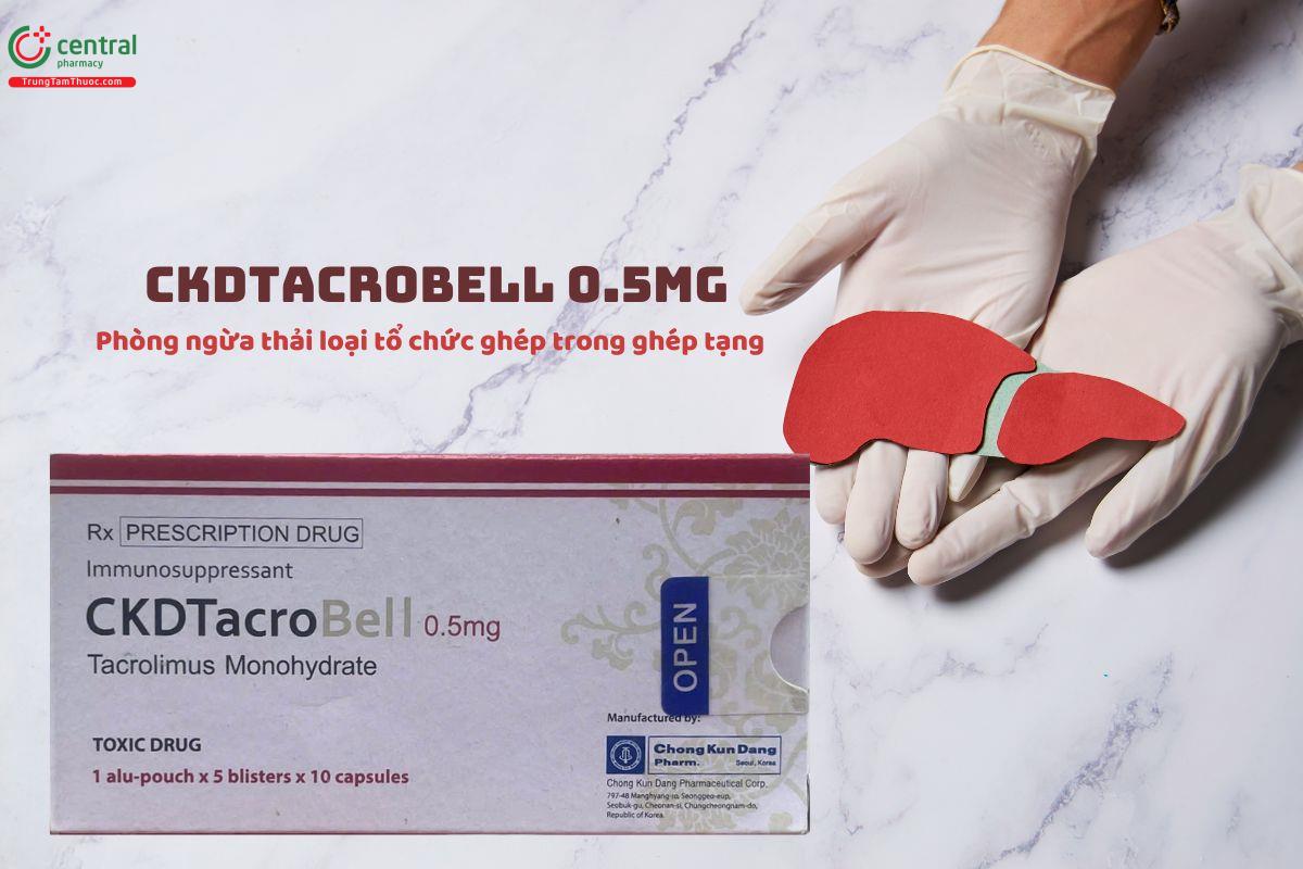 Thuốc CKDTacrobell 0.5mg - Phòng ngừa thải loại tổ chức ghép tạng