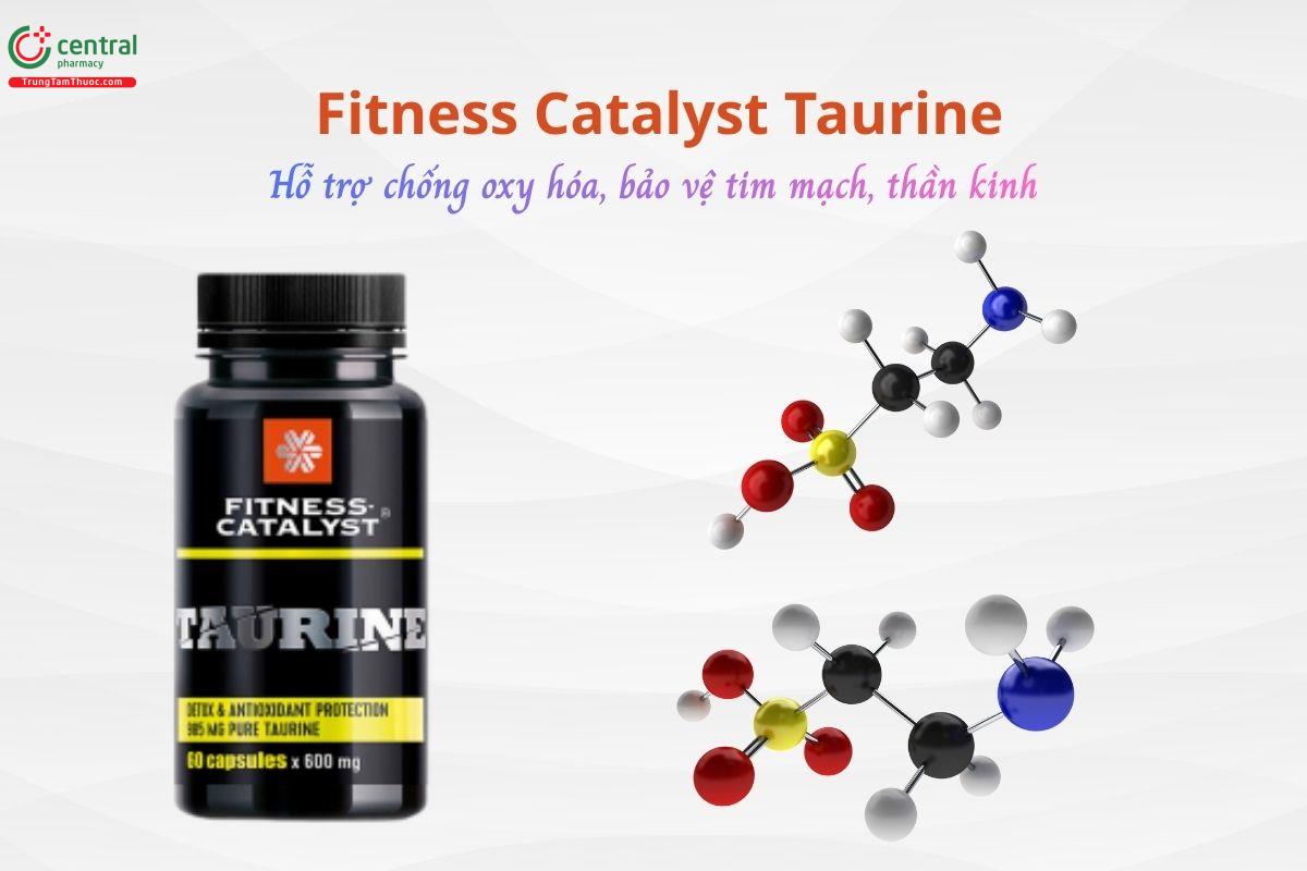 Fitness Catalyst. Taurine - Chống oxy hóa, bảo vệ tim mạch, thần kinh
