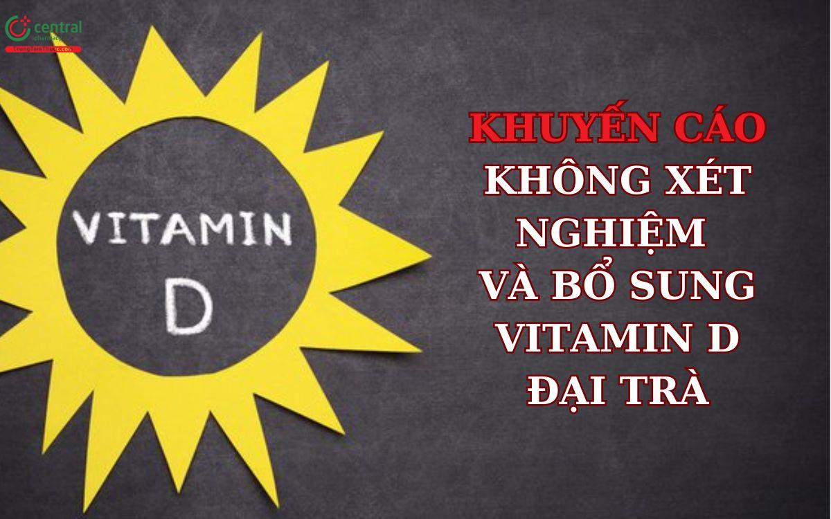 Không xét nghiệm và bổ sung vitamin D đại trà