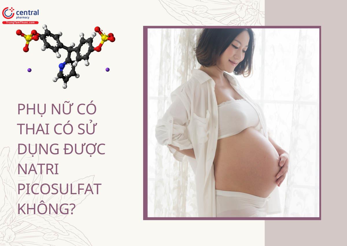 Phụ nữ có thai có sử dụng được natri picosulfat không?