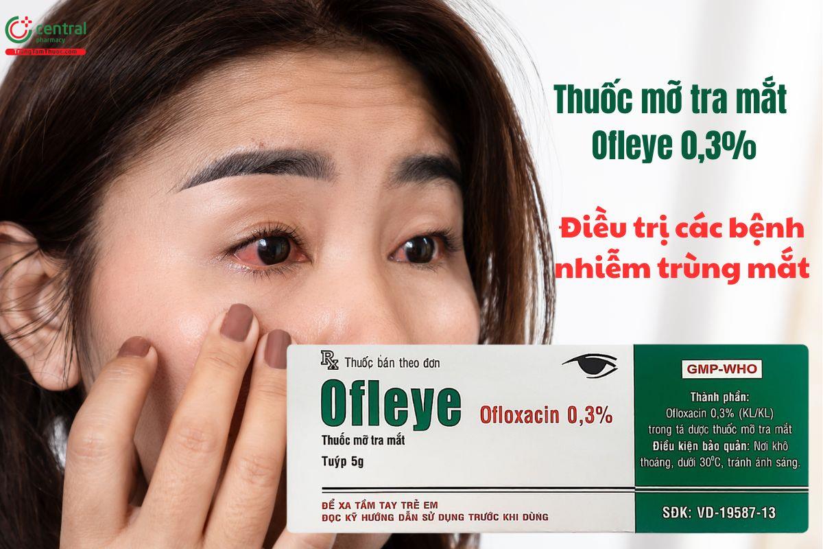 Thuốc mỡ tra mắt Ofleye 0,3% - Điều trị các bệnh nhiễm trùng mắt