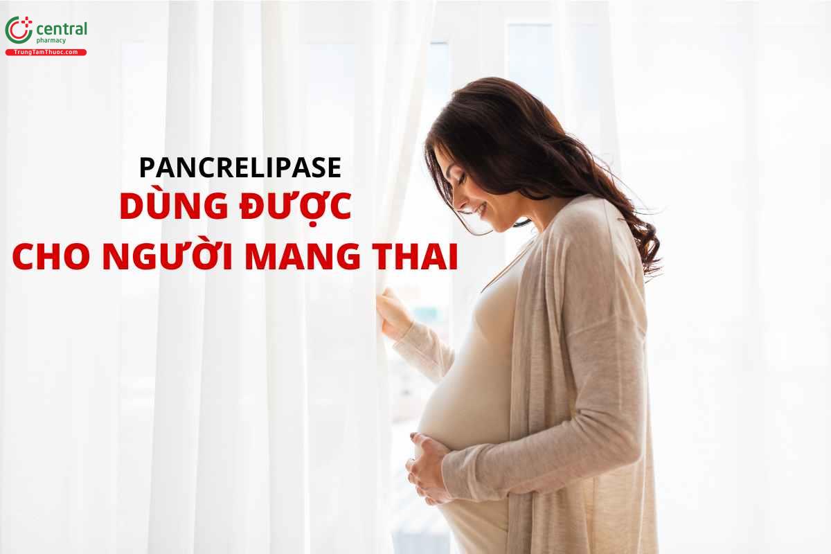 Pancrelipase dùng được cho phụ nữ mang thai và cho con bú