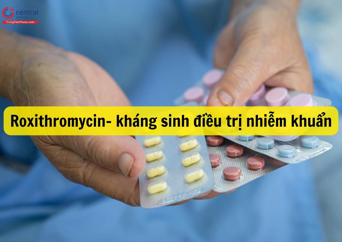 Roxithromycin - kháng sinh điều trị nhiễm khuẩn