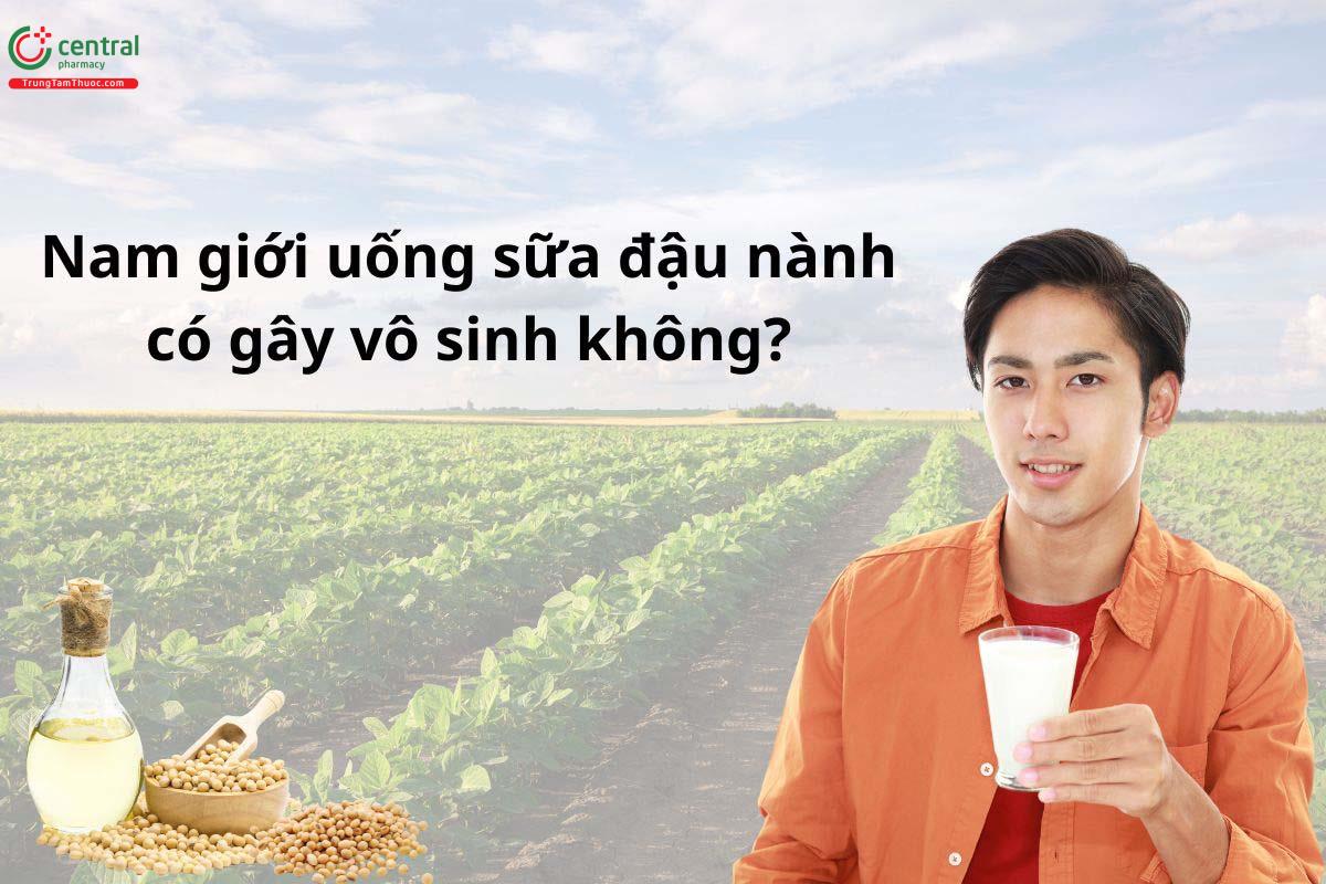 Thực hư thông tin nam giới uống sữa đậu nành bị vô sinh, yếu sinh lý?