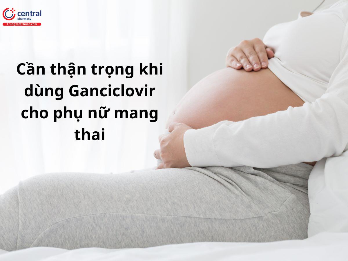 Thận trọng khi sử dụng Chế phẩm Ganciclovir cho phụ nữ mang thai