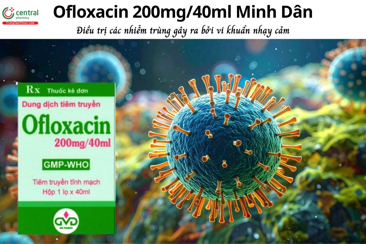 Thuốc Ofloxacin 200mg/40ml Minh Dân - Điều trị nhiễm khuẩn nặng