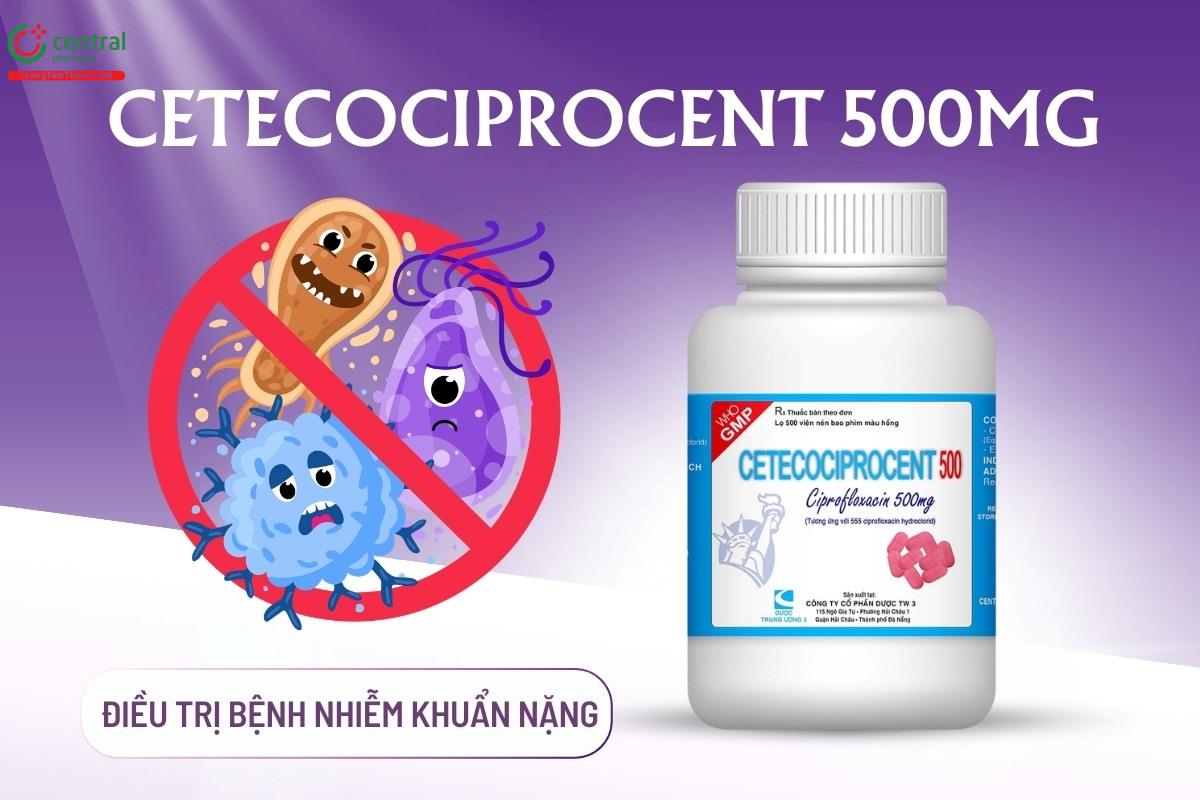 Thuốc Cetecociprocent 500mg điều trị bệnh nhiễm khuẩn