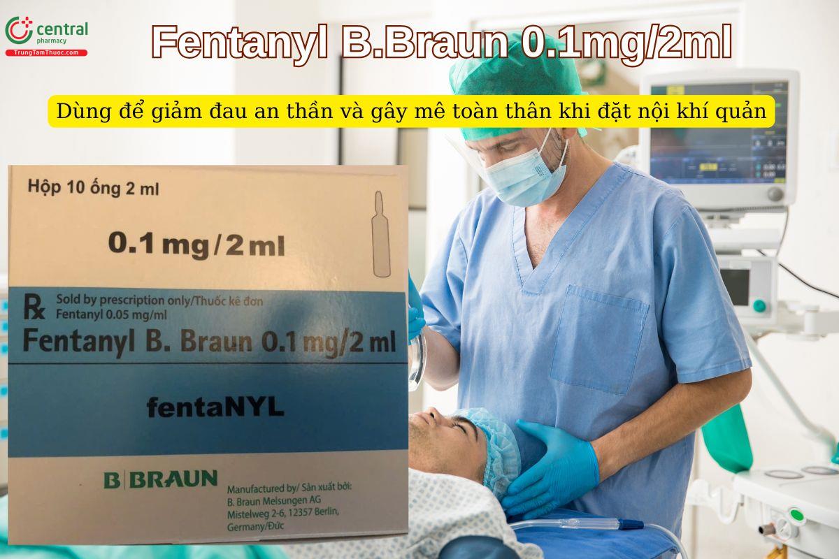 Thuốc Fentanyl B.Braun 0.1mg/2ml dùng để giảm đau an thần và gây mê toàn thân khi đặt nội khí quản