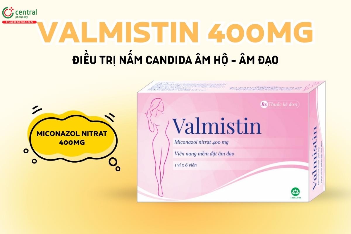 Thuốc Valmistin 400mg điều trị nấm Candida âm hộ-âm đạo