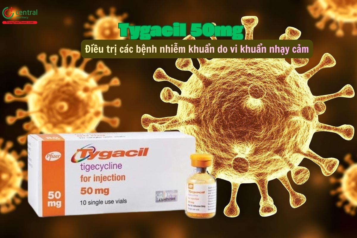 Thuốc Tygacil 50mg điều trị các bệnh nhiễm khuẩn do vi khuẩn nhạy cảm