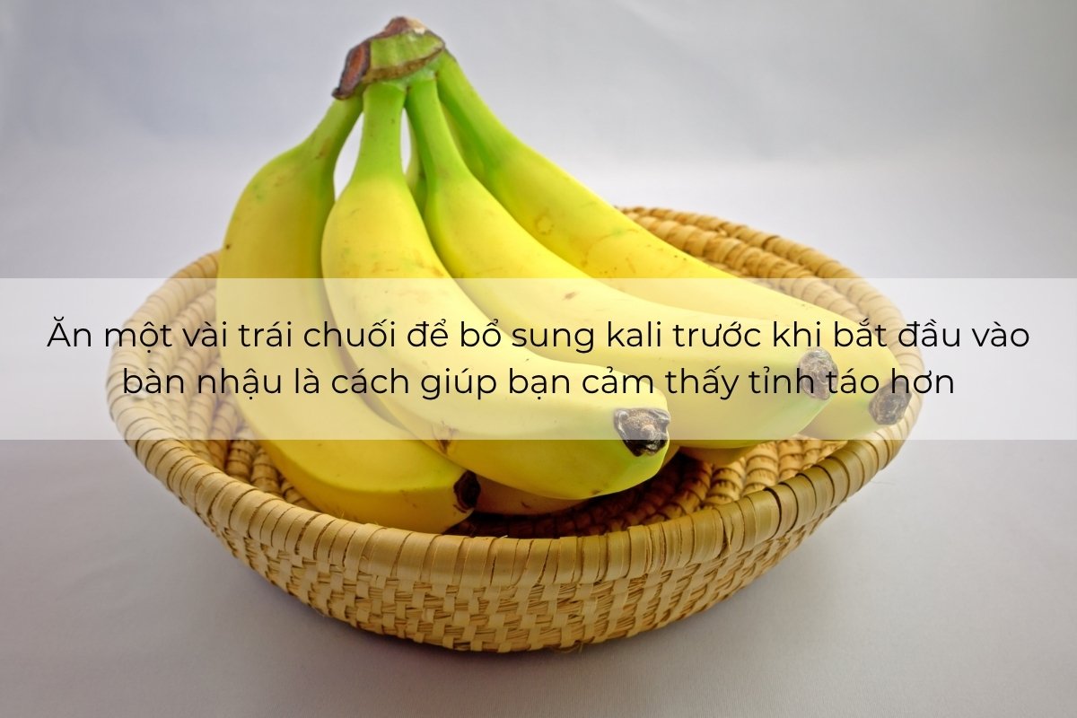 Ăn chuối trước khi uống rượu giúp bạn tỉnh táo hơn