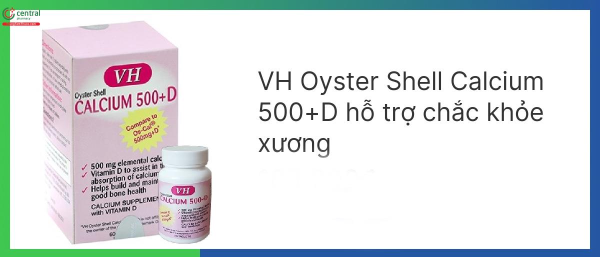 VH Oyster Shell Calcium 500+D  giúp xương chắc khỏe