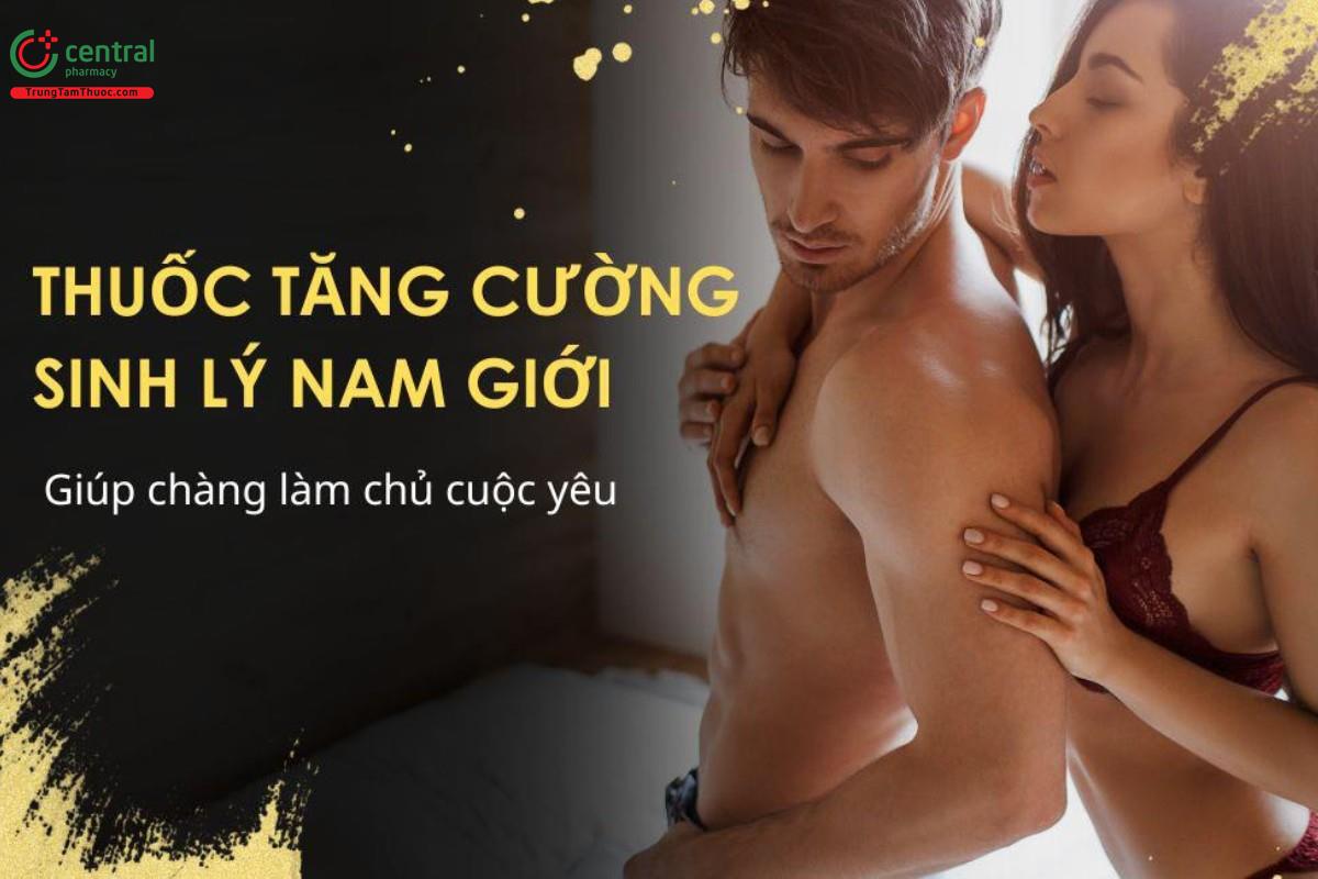 5 thuốc tăng cường sinh lý nam giúp chàng tự tin làm chủ cuộc yêu
