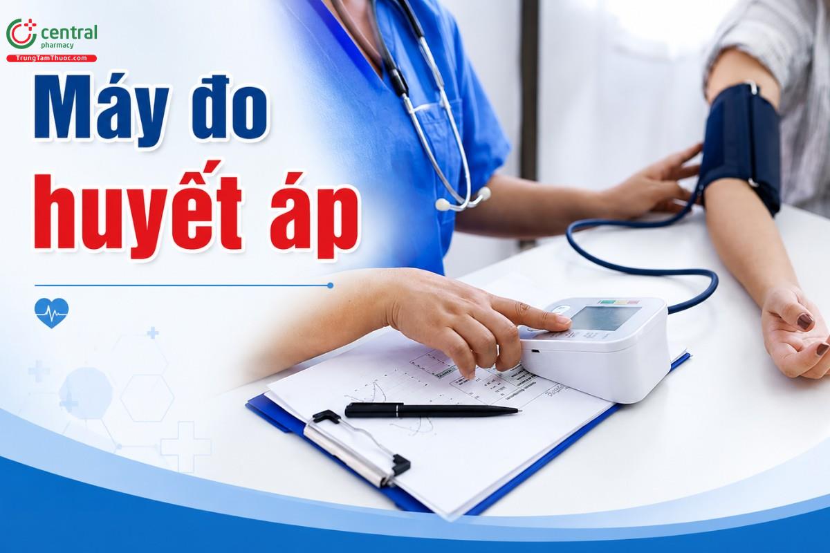 7 máy đo huyết áp chính xác nhất, kinh nghiệm mua máy đo huyết áp
