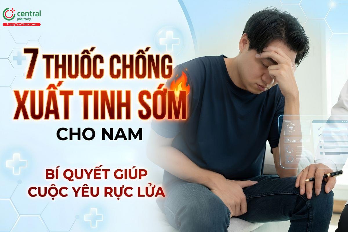 7 thuốc chống xuất tinh sớm cho nam - bí quyết giúp cuộc yêu rực lửa