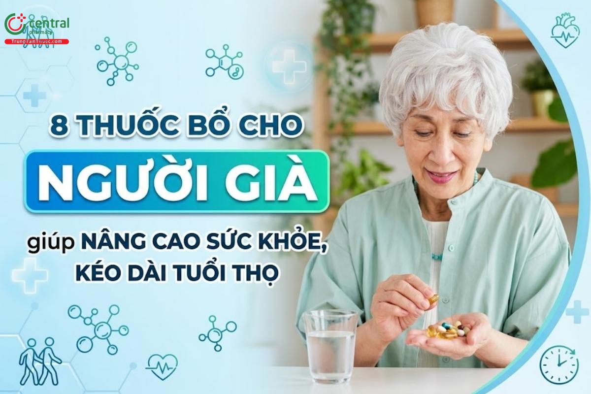 8 thuốc bổ cho người già giúp nâng cao sức khỏe, kéo dài tuổi thọ