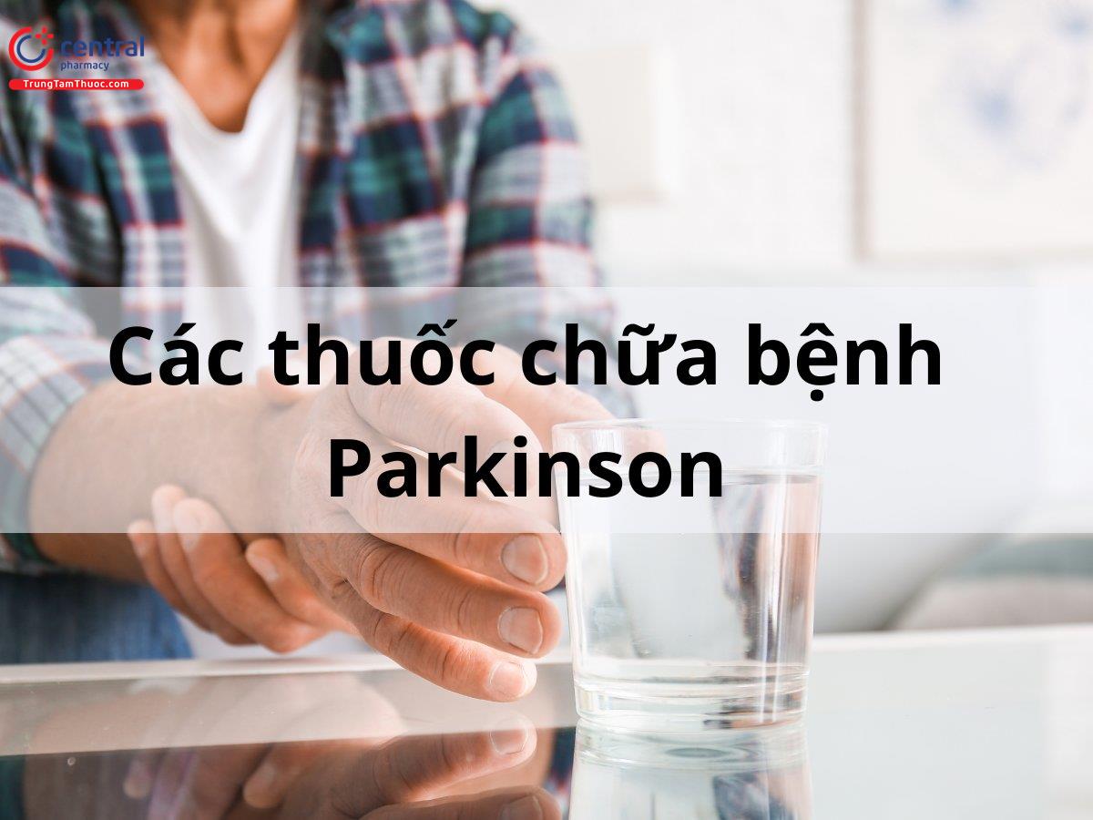 Các thuốc chữa bệnh Parkinson và phác đồ điều trị Parkinson