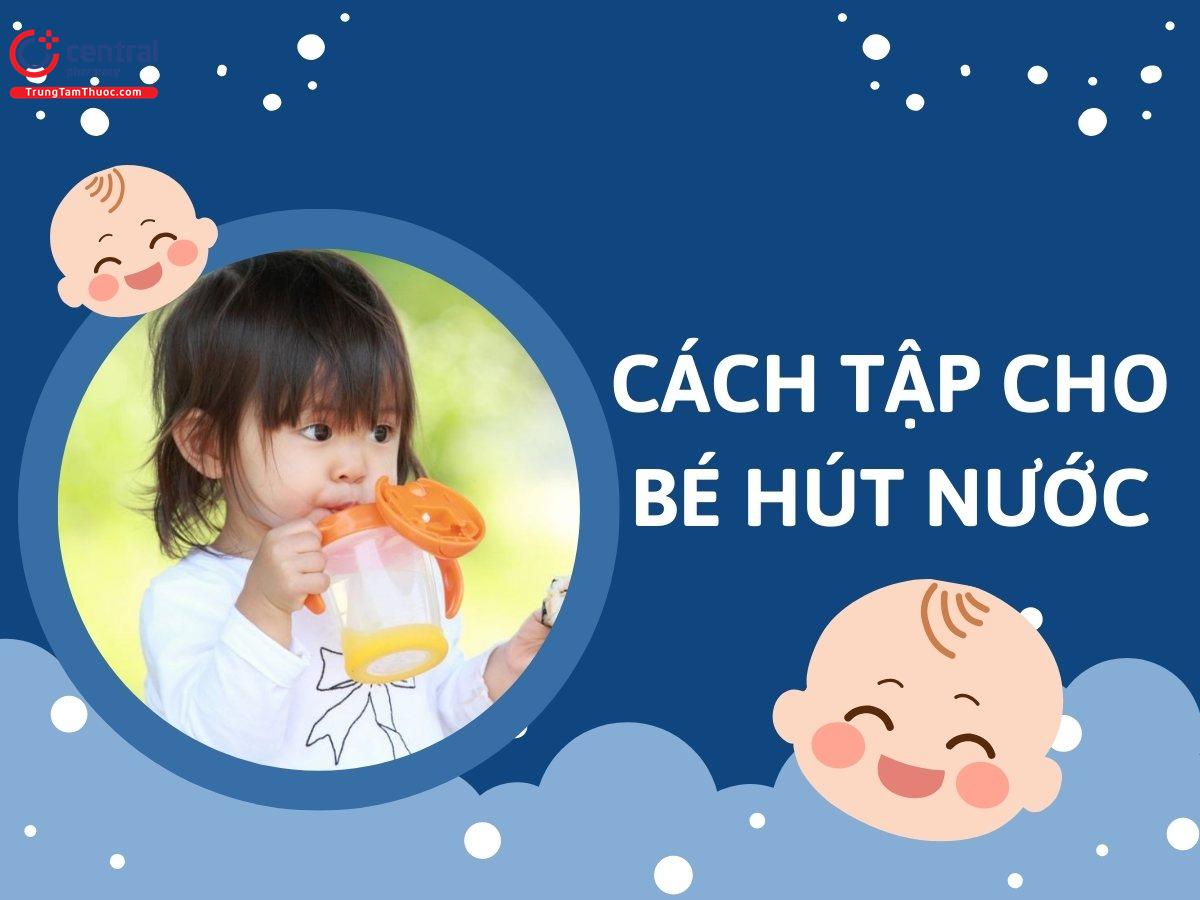 Nên cho bé tập uống nước khi nào? Cách tập cho bé hút nước khoa học